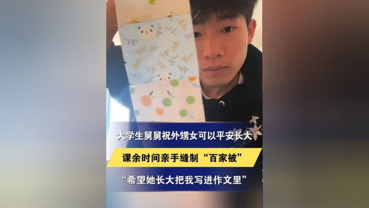 大学生舅舅祝外甥女可以平安长大 课余时间亲手缝制“百家被”“希望她长大把我写进作文里”