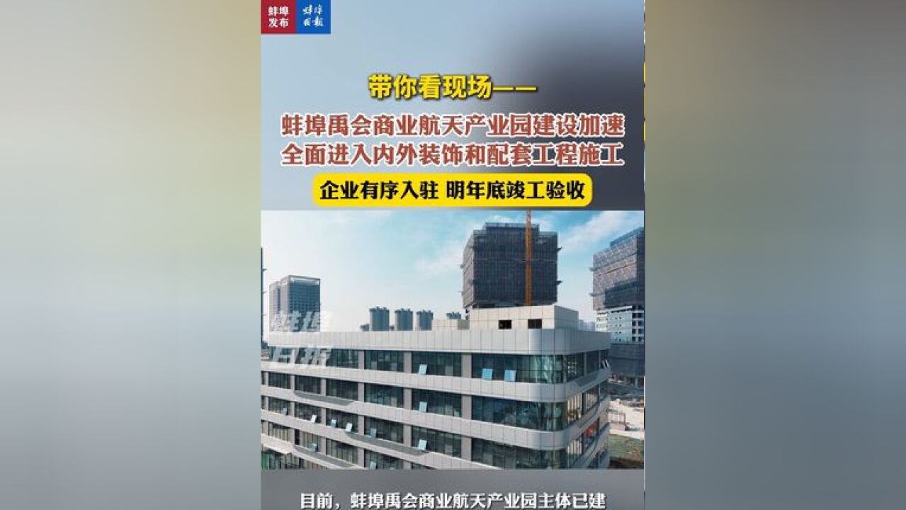 带你看现场——蚌埠禹会商业航天产业园建设加速,全面进入内外装饰和配套工程施工 企业有序入驻 明年底竣工验收