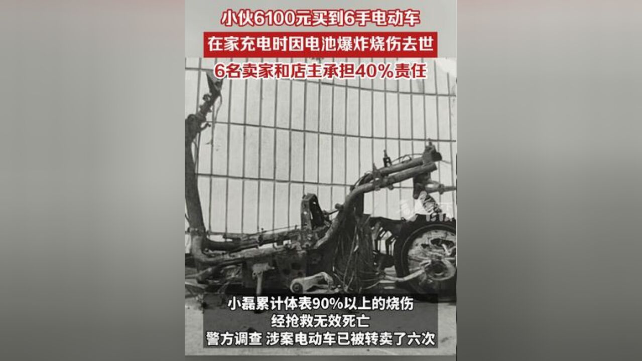 小伙6100元买到6手电动车,在家充电时因电池爆炸烧伤去世,法院判决,7名被告连带承担40%责任