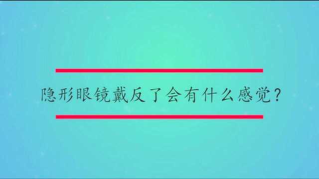 隐形眼镜戴反了会有什么感觉?