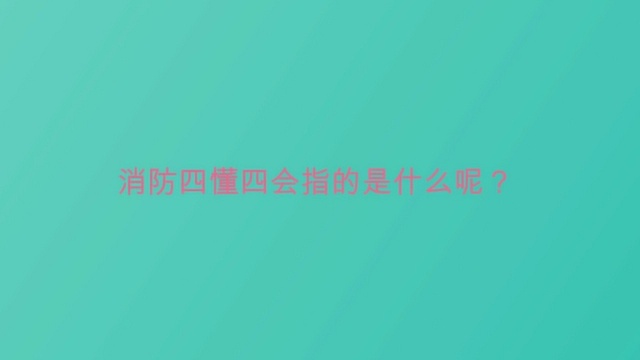 消防四懂四会指的是什么呢?