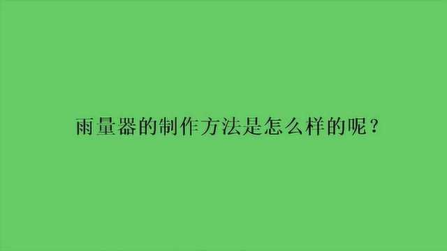 雨量器的制作方法是怎么样的呢?