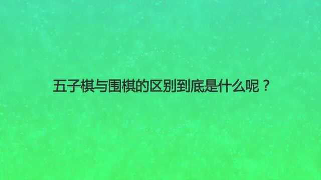 五子棋与围棋的区别到底是什么呢?