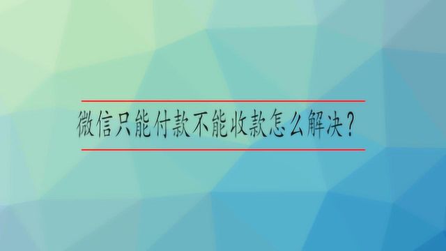 微信只能付款不能收款怎么解决?