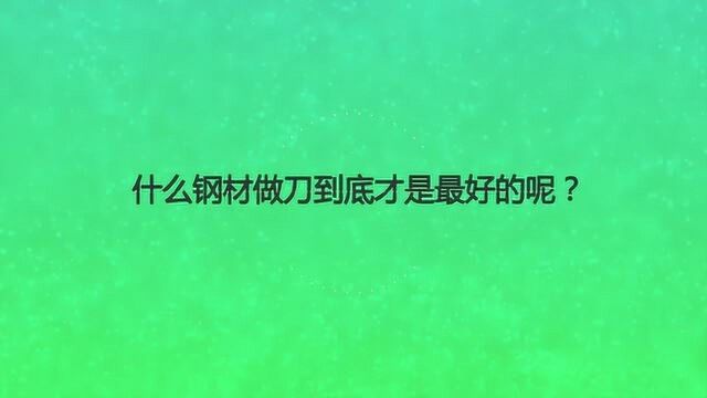 什么钢材做刀到底才是最好的呢?