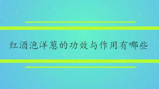 红酒泡洋葱的功效与作用有哪些