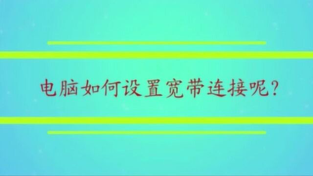 电脑如何设置宽带连接呢?