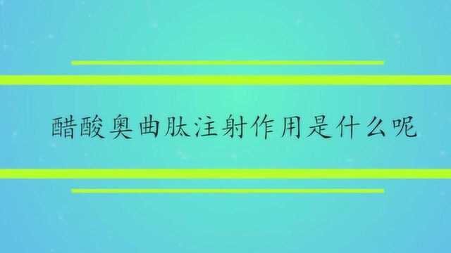 醋酸奥曲肽注射作用是什么呢