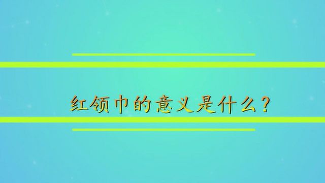 红领巾的意义是什么?