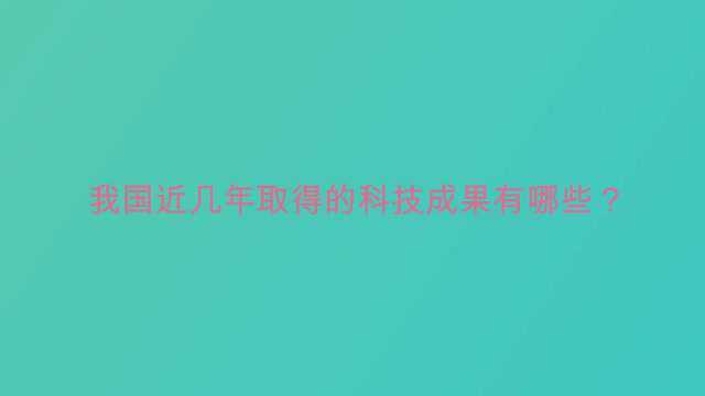 我国近几年取得的科技成果有哪些?