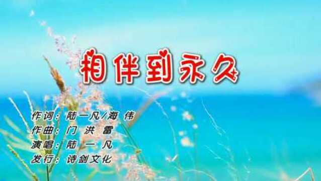 陆一凡相伴到永久 作词 陆一凡 海伟 作曲 门洪雷