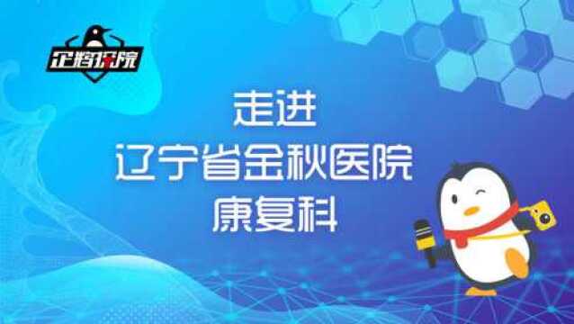 企鹅探院:走进辽宁省金秋医院康复科