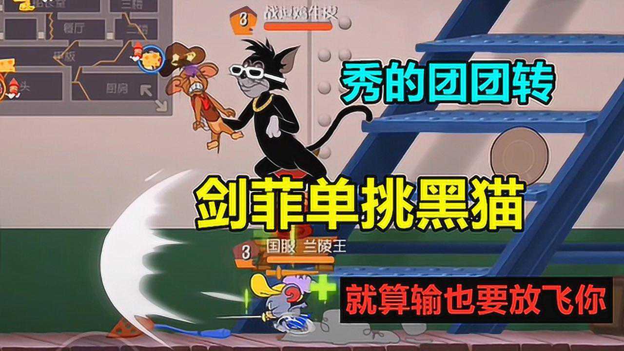 猫和老鼠手游剑菲单挑黑猫秀的团团转就算输也要放飞你