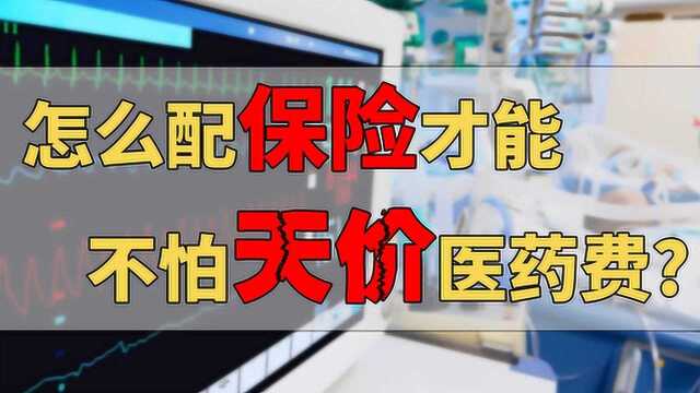 配置怎样的保险组合,才能无惧天价医药费?