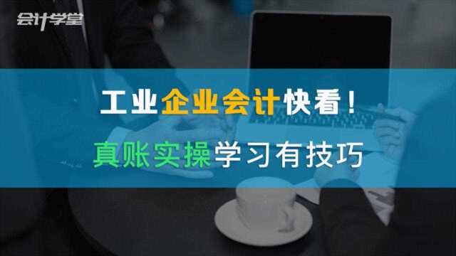 关于工业会计真账实操的几个重点,你都了解了吗?