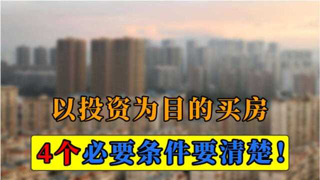 以投资为目的买房,该考虑哪些问题?这4个条件缺一不可