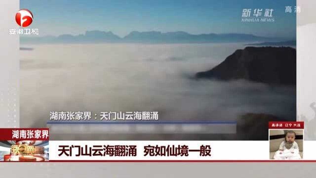 湖南张家界:天门山云海翻涌 宛如仙境一般