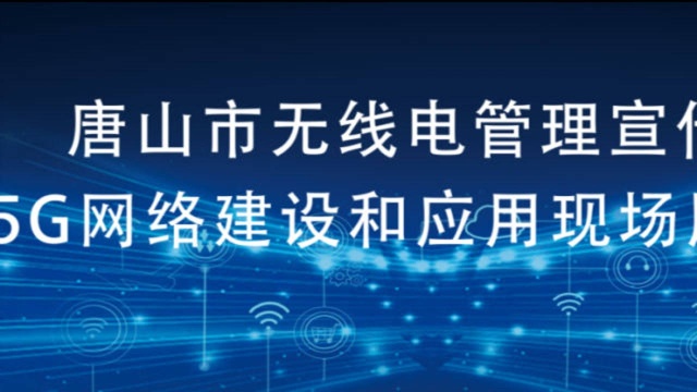 唐山无线电管理宣传月暨5G网络建设和应用现场展示活动