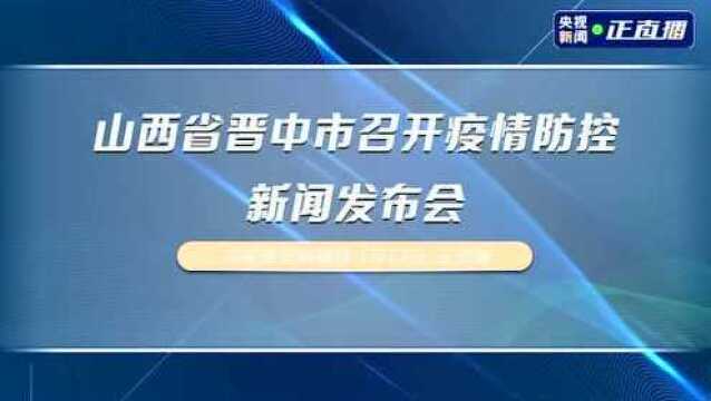 山西省晋中市召开疫情防控新闻发布会