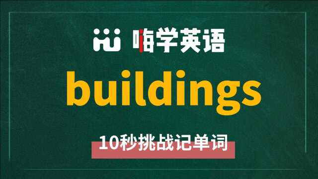 英语单词 buildings 是什么意思,同根词是什么,同近义词是什么,怎么使用呢,你可知道