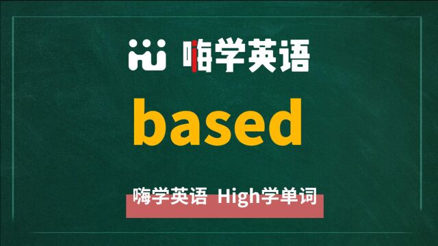 英语单词based是什么意思,同根词有哪些,近义词有吗,可以怎么使用,你知道吗