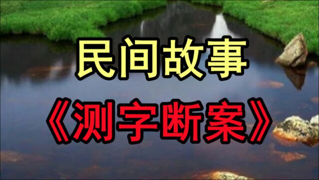 民间故事《测字断案》清平县衙一大清早就被击鼓声划破了寂静