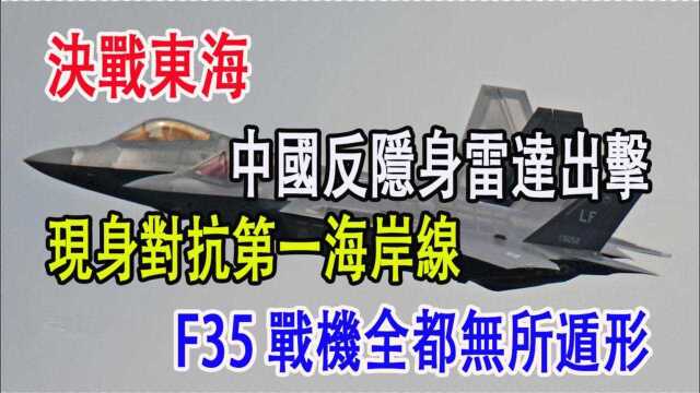 中国反隐身雷达出击,现身对抗第一海岸线,F35战机全都无所遁形