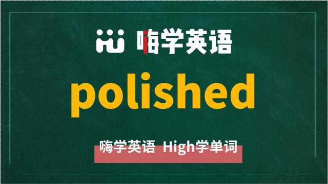 英语单词polished讲师讲解,动动脑袋想一想,这个单词它是什么意思,可以怎么使用