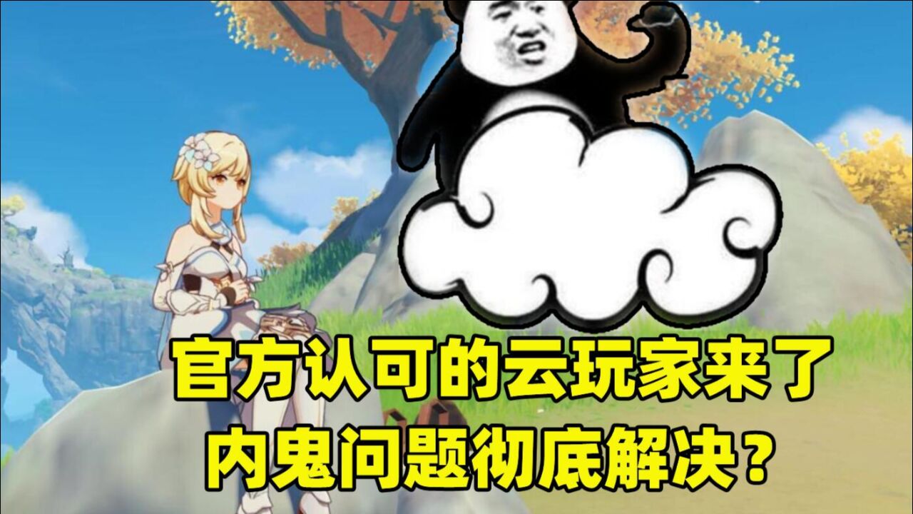 原神:官方认可的云玩家上线,内鬼问题解决了,后面还要放大招?