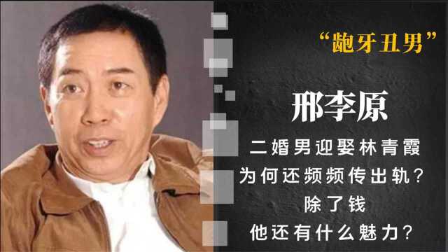 邢李原:除了钱还有啥?二婚龅牙为何能娶林青霞?为何频传婚变?