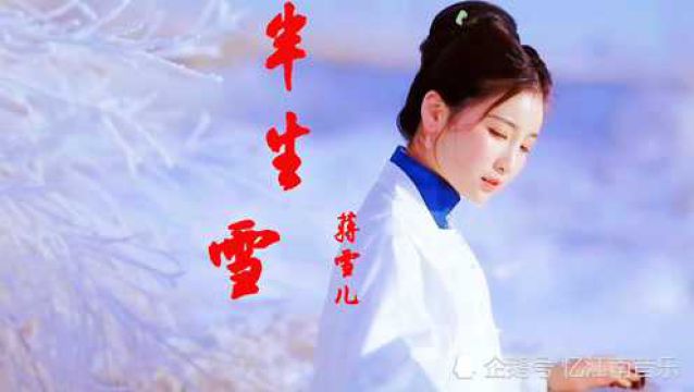 蒋雪儿新歌《半生雪》半生风雪,吹不散花落时节的眼泪,换不回青丝已成灰