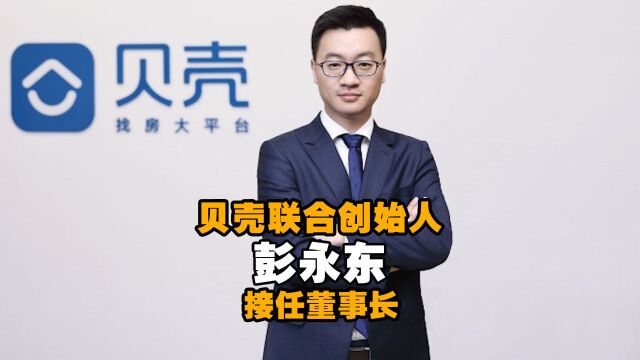 贝壳联合创始人彭永东接任董事长