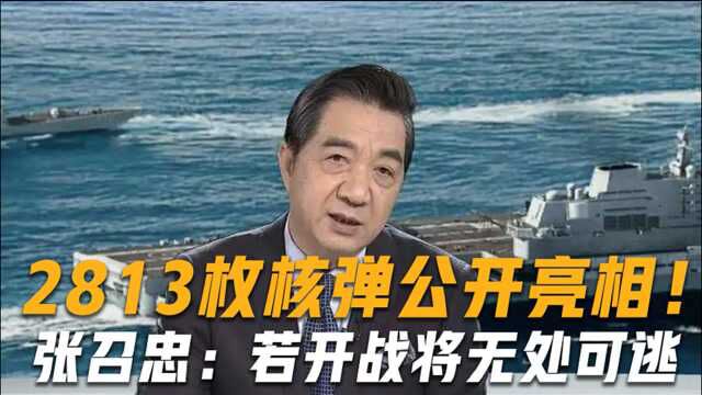 2813枚核弹公开亮相!张召忠:火力覆盖全球,若开战将无处可逃