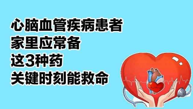 心血管疾病患者家里应常备这3种药,关键时刻能救命