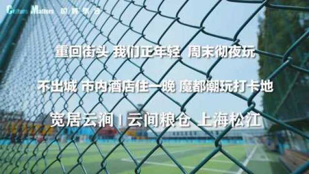 周末仲夏夜 重回街头 宽居云涧 | 松江云间粮仓打卡 | 假期怎么玩 上海大孚飞跃CM团队重回街头 CM内容团队出品