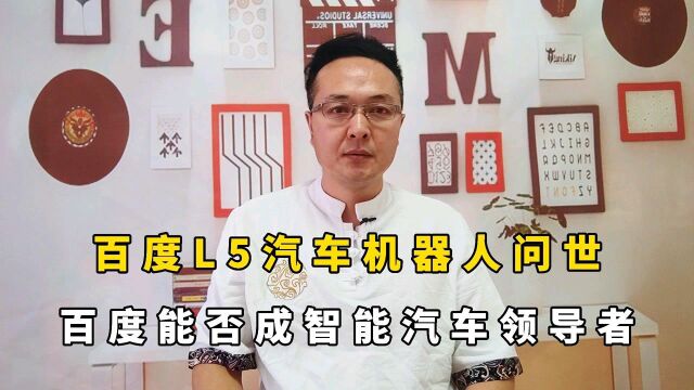 百度L5汽车机器人问世,沉寂多年的百度能否成为智能汽车领导者