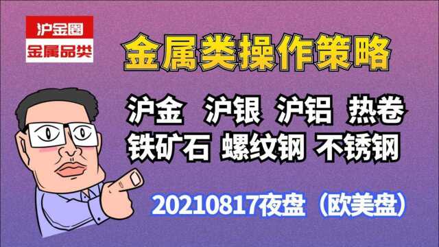 20210817现货黄金现货白银 沪铝 铁矿石 不锈钢 螺纹钢 夜盘操作策略