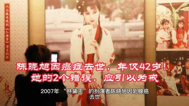 陈晓旭因癌症去世,年仅42岁!医生:她的2个错误,应引以为戒