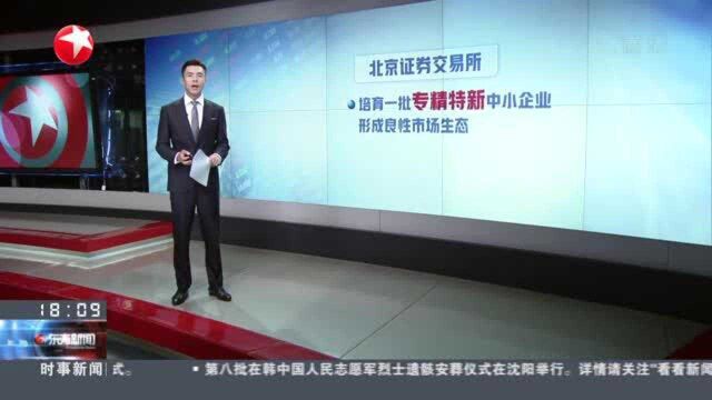 北京证券交易所:培育一批专精特新中小企业 形成良性市场生态