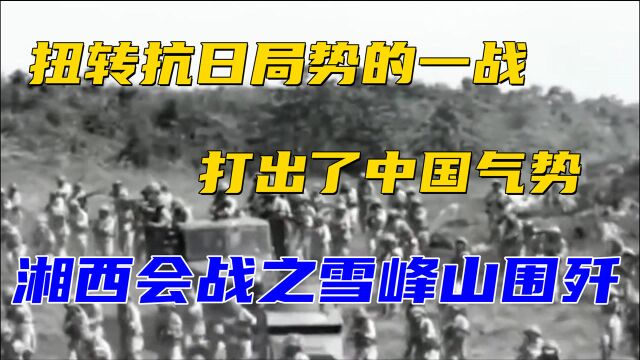 扭转抗日局势的一战,打出了中国气势,湘西会战之雪峰山围歼