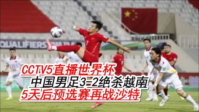 CCTV5直播世界杯:中国男足32绝杀越南,5天后预选赛再战沙特