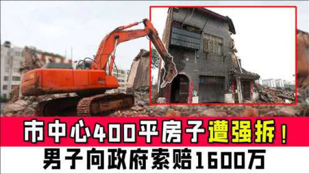 市中心400平房子遭强拆!男子向政府索赔1600万,法院判赔319万