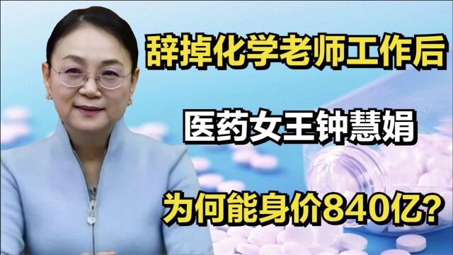 “医药女王”钟慧娟,辞掉化学老师工作后,为何能身价840亿?