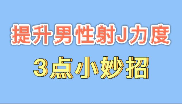 【男性健康】提升男性射J力度3点小妙招