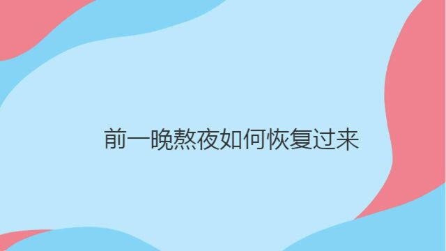 喜欢熬夜的年轻人来看看,我们熬夜该如何恢复身体.