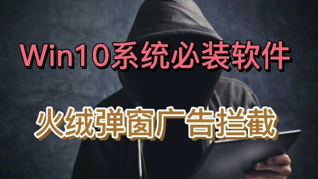 Win10系统必装软件,火绒弹窗广告拦截