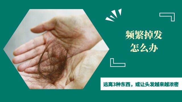 频繁掉发怎么办?提醒:远离3种东西,或让头发越来越浓密