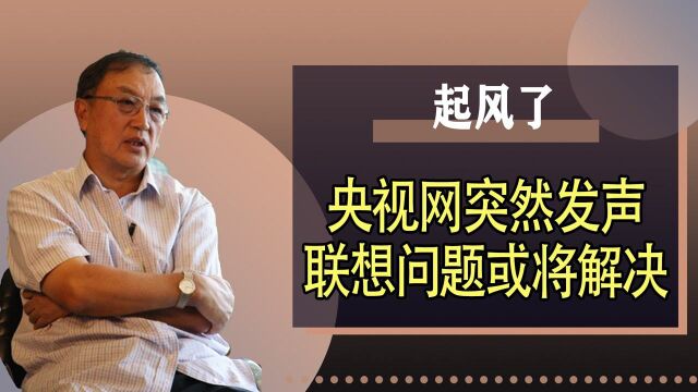 一锤定音?央视网终于发声,联想事件或将尘埃落定