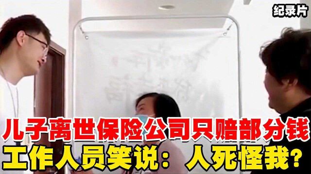 儿子意外离世,保险公司只愿意赔部分钱,笑说:人死怪我?