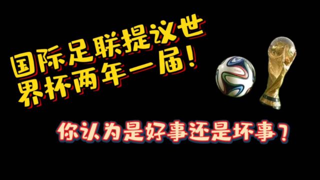 国际足联提议世界杯改为两年一届!这是好事还是坏事?